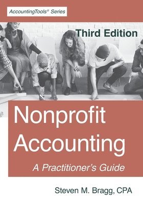 Steven M. Bragg - Nonprofit Accounting: Third Edition: A Practitioner's Guide, Häftad