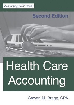 Steven M. Bragg - Health Care Accounting: Second Edition, Häftad