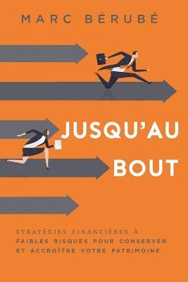 Jusqu'au Bout: Strategies Financieres a Faibles Risques Pour Conserver Et Accroitre Votre Patrimoine 1