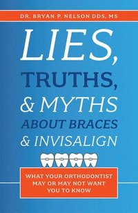 bokomslag Lies, Truths, & Myths About Braces & Invisalign