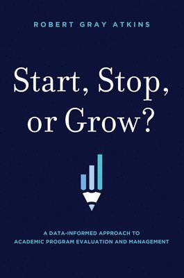 bokomslag Start, Stop, or Grow?: A Data-Informed Approach to Academic Program Evaluation and Management