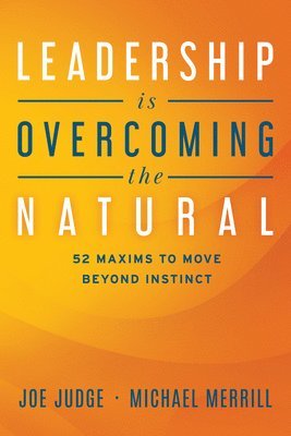 bokomslag Leadership Is Overcoming the Natural: 52 Maxims to Move Beyond Instinct