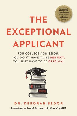 bokomslag The Exceptional Applicant: For College Admission, You Don't Have to Be Perfect, You Just Have to Be Original