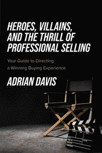 bokomslag Heroes, Villains, and the Thrill of Professional Selling