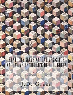 bokomslag Kentucky Slave Narratives & The Narrative of the Life of J. D. Green: A Runaway Slave From Kentucky, Containing an Account of His Three Escapes, in 18