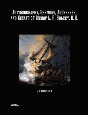 Autobiography, Sermons, Addresses, and Essays of Bishop L. H. Holsey, D. D. 1