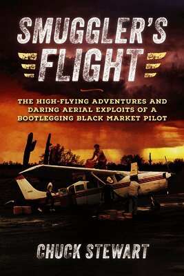 Smuggler's Flight: The High-Flying Adventures and Daring Aerial Exploits of a Bootlegging Black Market Pilot