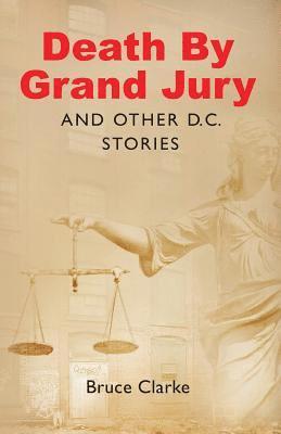 Bruce Clarke - Death by Grand Jury and Other D.C. Stories, Häftad