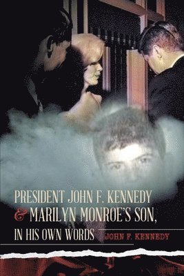 John F Kennedy - President John F. Kennedy & Marilyn Monroe's Son, in his own words, Häftad