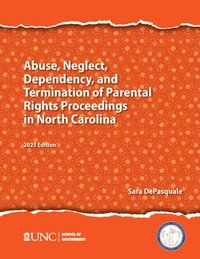 bokomslag Abuse, Neglect, Dependency, and Termination of Parental Rights in North Carolina: 2023 Edition