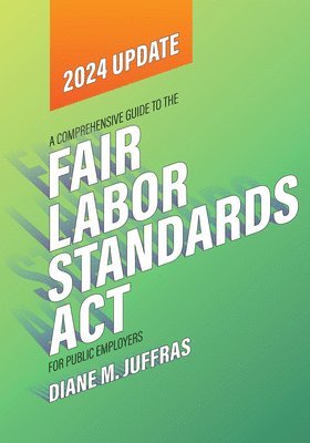 Diane M. Juffras - A Comprehensive Guide to the Fair Labor Standards ACT for Public Employers, Häftad