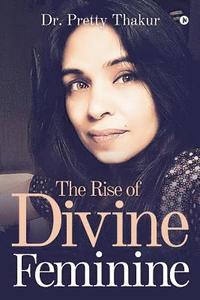 bokomslag The Rise of Divine Feminine