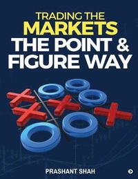 bokomslag Trading the Markets the Point & Figure Way: Become a Noiseless Trader and Achieve Consistent Success in Markets