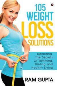 bokomslag 105 Weight Loss Solutions: Decoding the Secrets of Slimming, Dieting and Healthy Living