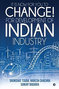 bokomslag It Is Now for You to Change! For Development of Indian Industry