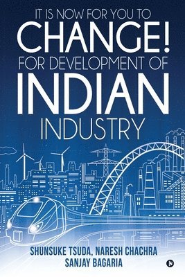 bokomslag It Is Now for You to Change! For Development of Indian Industry