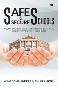 bokomslag Safe and Secure Schools: A Comprehensive Guide For Improving Safety And Security Environment In Schools