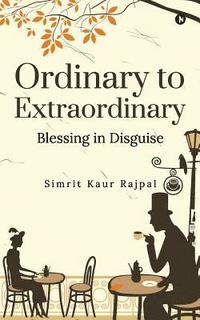 bokomslag Ordinary to Extraordinary: Blessing in Disguise