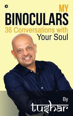 Tushar, Tushar, - My Binoculars 36 Conversations with your soul, Inbunden