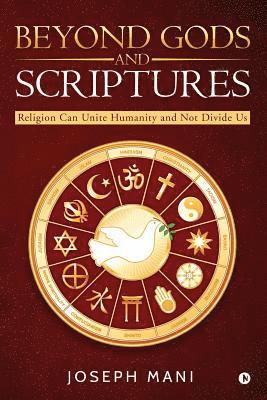 Beyond Gods and Scriptures: Religion Can Unite Humanity and Not Divide Us