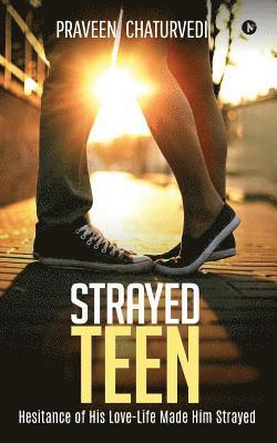 Strayed Teen: Hesitance of His Love-Life Made Him Strayed 1
