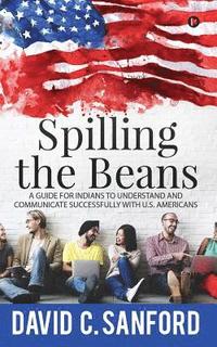 bokomslag Spilling the Beans: A Guide for Indians to Understand and Communicate Successfully with U.S. Americans