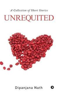 bokomslag Unrequited: A Collection of Short Stories