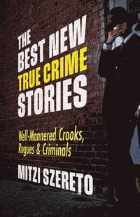 bokomslag The Best New True Crime Stories: Well-Mannered Crooks, Rogues & Criminals