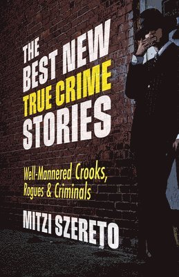 The Best New True Crime Stories: Well-Mannered Crooks, Rogues & Criminals 1