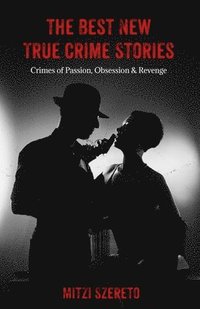 bokomslag The Best New True Crime Stories: Crimes of Passion, Obsession  & Revenge