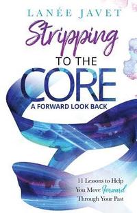 bokomslag Stripping to the Core: A Forward Look Back - 11 Lessons to Help You Move Forward Through Your Past