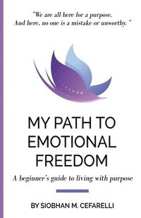 bokomslag My Path to Emotional Freedom: A beginner's guide to living with purpose