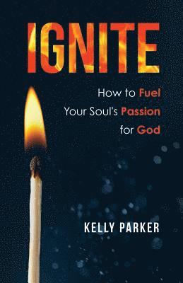 bokomslag Ignite: How to Fuel Your Soul's Passion for God