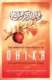bokomslag The Benefits & Fruits of Dhikr: The Legislated Remembrance of All&#256;h