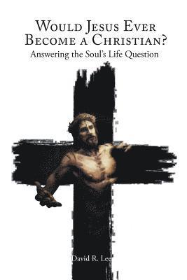 Would Jesus Ever Become a Christian