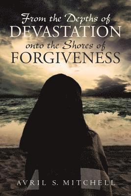 bokomslag From the Depths of Devastation onto the Shores of Forgiveness
