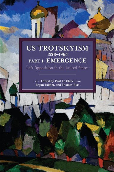 Paul Le Blanc, Bryan D. Palmer, Thomas Bias - US Trotskyism 1928–1965 Part I: Emergence, Häftad
