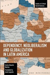 bokomslag Dependency, Neoliberalism and Globalization in Latin America