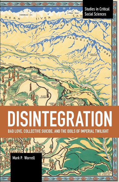 Mark P. Worrell - Disintegration: Bad Love, Collective Suicide, and the Idols of Imperial Twilight, Häftad