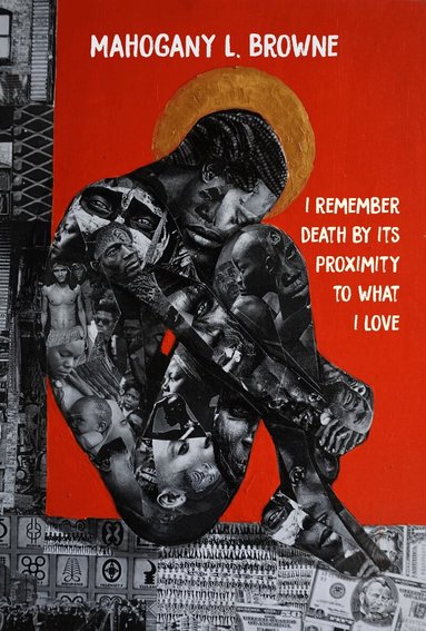 Mahogany L. Browne - I Remember Death By Its Proximity to What I Love, Häftad