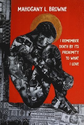 Mahogany L. Browne, Mahogany L Browne - I Remember Death By Its Proximity to What I Love, Häftad