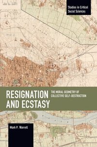 bokomslag Resignation and Ecstasy: The Moral Geometry of Collective Self-Destruction