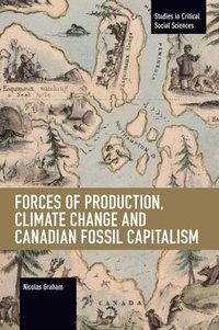 bokomslag Forces of Production, Climate Change and Canadian Fossil Capitalism