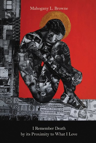 Mahogany L. Browne - I Remember Death By Its Proximity to What I Love, Inbunden