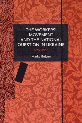 Marko Bojcun - Workers' Movement and the National Question in Ukraine, Häftad