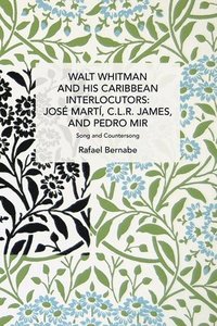 bokomslag Walt Whitman and His Caribbean Interlocutors: Jos Mart, C.L.R. James, and Pedro Mir