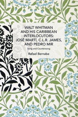 Walt Whitman and His Caribbean Interlocutors: Jos Mart, C.L.R. James, and Pedro Mir 1
