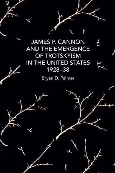 Bryan D. Palmer - James P. Cannon and the Emergence of Trotskyism in the United States, 1928-38, Häftad