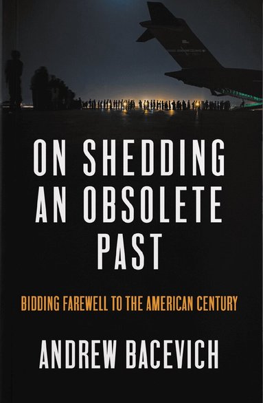 Andrew J. Bacevich - On Shedding an Obsolete Past, Häftad
