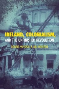 bokomslag Ireland, Colonialism, and the Unfinished Revolution